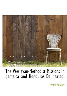 Book cover for The Wesleyan-Methodist Missions in Jamaica and Honduras Delineated;