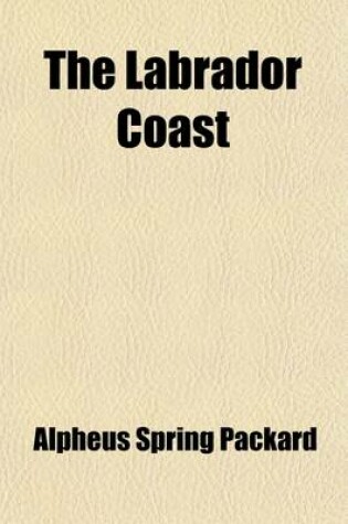 Cover of The Labrador Coast; A Journal of Two Summer Cruises to That Region