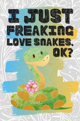 Cover of I Just Freaking Love Snakes. Ok?