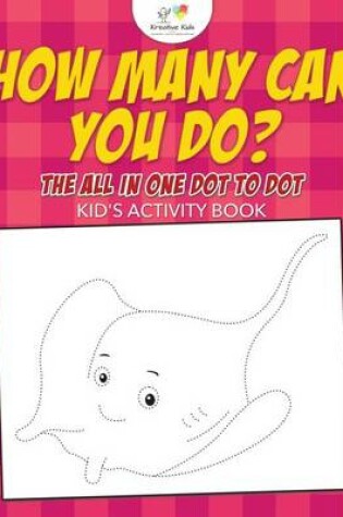 Cover of How Many Can You Do? The All in One Dot to Dot Kid's Activity Book
