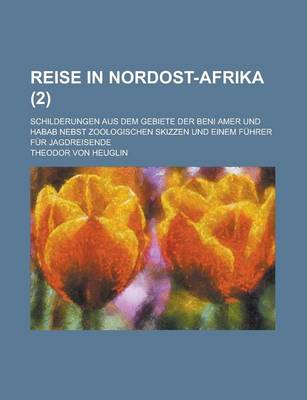 Book cover for Reise in Nordost-Afrika; Schilderungen Aus Dem Gebiete Der Beni Amer Und Habab Nebst Zoologischen Skizzen Und Einem Fuhrer Fur Jagdreisende (2)