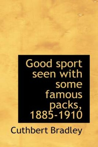 Cover of Good Sport Seen with Some Famous Packs, 1885-1910