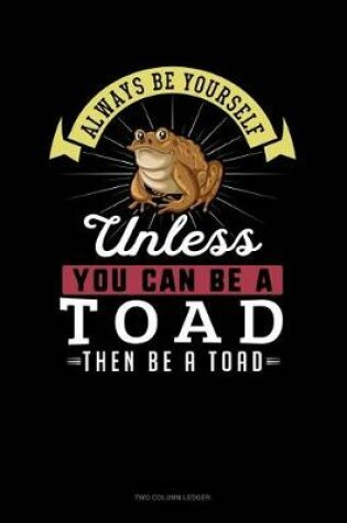 Cover of Always Be Yourself Unless You Can Be a Toad Then Be a Toad