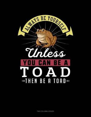 Cover of Always Be Yourself Unless You Can Be a Toad Then Be a Toad