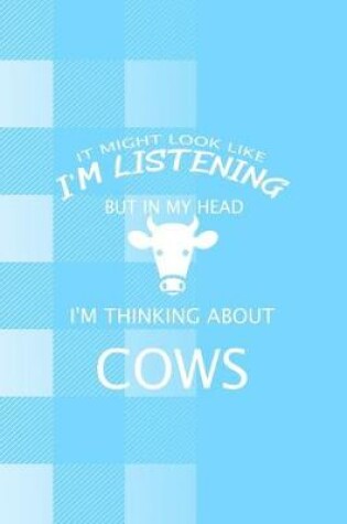 Cover of It Might Look Like I'm Listening But In My Head I'm Thinking About Cows