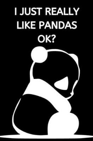 Cover of I Just Really Like Pandas Ok?