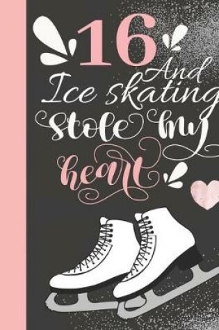 Cover of 16 And Ice Skating Stole My Heart