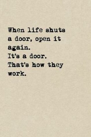 Cover of When Life Shuts A Door, Open It Again. It's A Door. That's How They Work.