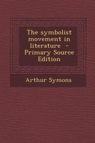 Cover of The Symbolist Movement in Literature - Primary Source Edition