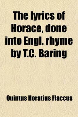 Book cover for The Lyrics of Horace, Done Into Engl. Rhyme by T.C. Baring