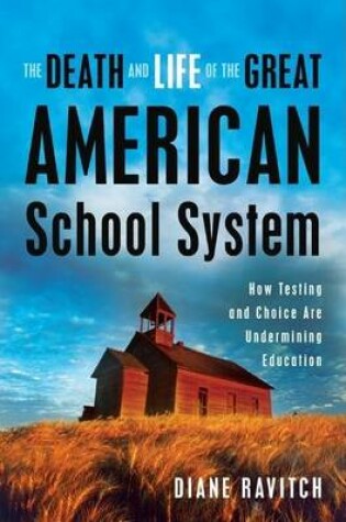 Cover of Death and Life of the Great American School System, The: How Testing and Choice Are Undermining Education