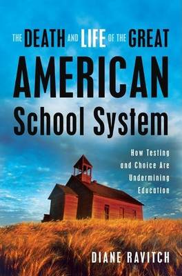 Book cover for Death and Life of the Great American School System, The: How Testing and Choice Are Undermining Education