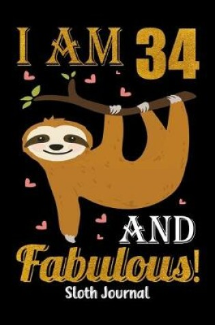 Cover of I Am 34 And Fabulous! Sloth Journal