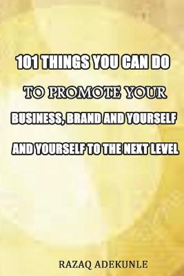 Book cover for 101 Things You Can Do to Promote Your Business, Brand and Yourself to the Next Level