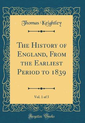 Book cover for The History of England, from the Earliest Period to 1839, Vol. 1 of 5 (Classic Reprint)