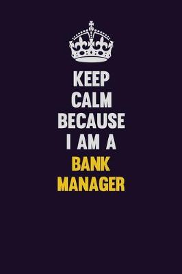 Book cover for Keep Calm Because I Am A Bank Manager