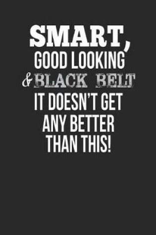 Cover of Smart, Good Looking & Black Belt, It Doesn't Get Any Better Than This!