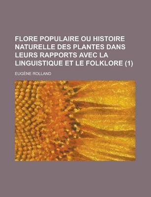 Book cover for Flore Populaire Ou Histoire Naturelle Des Plantes Dans Leurs Rapports Avec La Linguistique Et Le Folklore (1 )