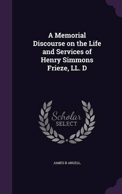 Book cover for A Memorial Discourse on the Life and Services of Henry Simmons Frieze, LL. D