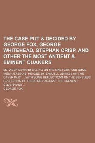 Cover of The Case Put & Decided by George Fox, George Whitehead, Stephan Crisp, and Other the Most Antient & Eminent Quakers; Between Edward Billing on the One Part, and Some West-Jersians, Headed by Samuell Jenings on the Other Part with Some Reflections on the S