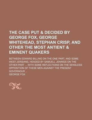 Book cover for The Case Put & Decided by George Fox, George Whitehead, Stephan Crisp, and Other the Most Antient & Eminent Quakers; Between Edward Billing on the One Part, and Some West-Jersians, Headed by Samuell Jenings on the Other Part with Some Reflections on the S