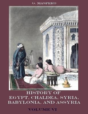 Book cover for History of Egypt, Chaldaa, Syria, Babylonia, and Assyria : Volume VI (Illustrated)