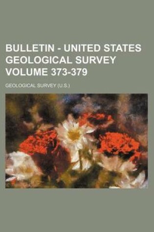 Cover of Bulletin - United States Geological Survey Volume 373-379