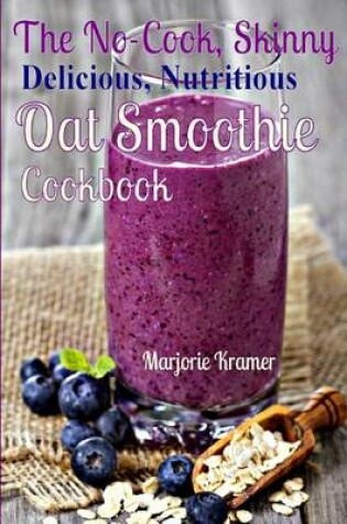 Cover of The No-Cook, Skinny, Delicious, Nutritious, Oat Smoothies Cookbook