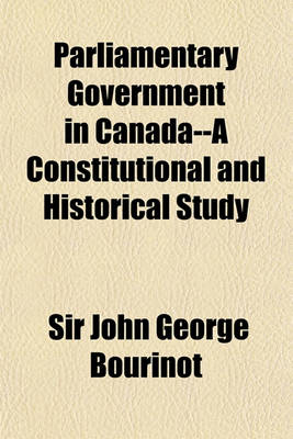 Book cover for Parliamentary Government in Canada--A Constitutional and Historical Study