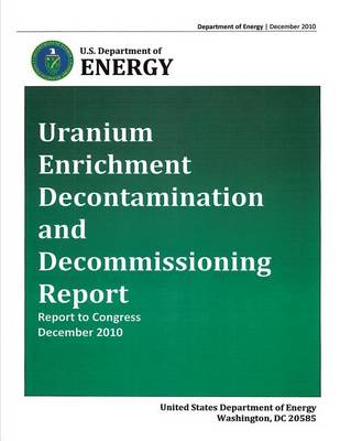 Book cover for Uranium Enrichment Decontamination and Decommissiong Report - Report to Congress, December 2010