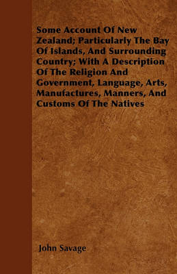 Book cover for Some Account Of New Zealand; Particularly The Bay Of Islands, And Surrounding Country; With A Description Of The Religion And Government, Language, Arts, Manufactures, Manners, And Customs Of The Natives