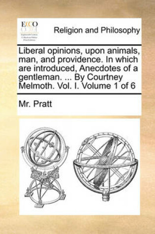 Cover of Liberal Opinions, Upon Animals, Man, and Providence. in Which Are Introduced, Anecdotes of a Gentleman. ... by Courtney Melmoth. Vol. I. Volume 1 of 6