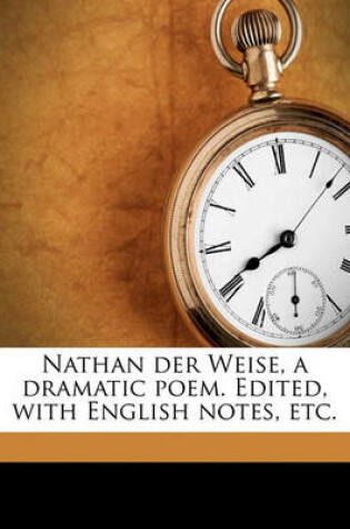 Cover of Nathan Der Weise, a Dramatic Poem. Edited, with English Notes, Etc.