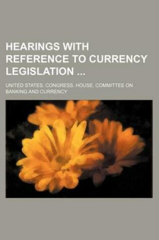 Cover of Hearings with Reference to Currency Legislation