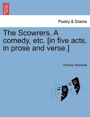 Book cover for The Scowrers. a Comedy, Etc. [In Five Acts, in Prose and Verse.]