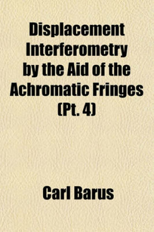 Cover of Displacement Interferometry by the Aid of the Achromatic Fringes (PT. 4)