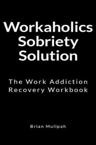Cover of Workaholics Sobriety Solution