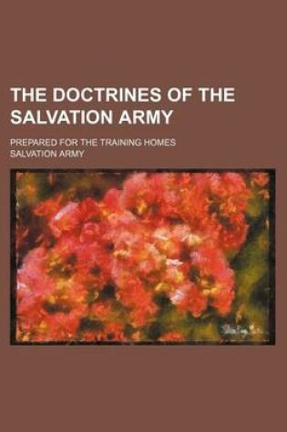 Cover of The Doctrines of the Salvation Army; Prepared for the Training Homes