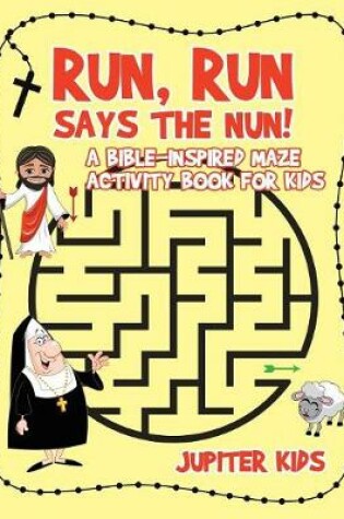 Cover of Run, Run Says The Nun! A Bible-Inspired Maze Activity Book for Kids
