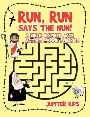 Book cover for Run, Run Says The Nun! A Bible-Inspired Maze Activity Book for Kids