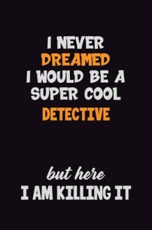 Cover of I Never Dreamed I would Be A Super Cool Detective But Here I Am Killing It