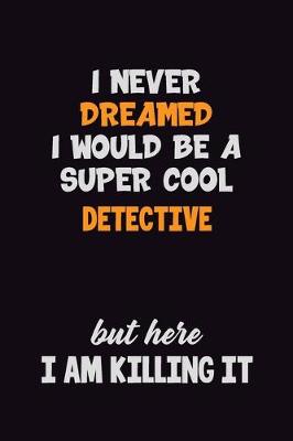 Book cover for I Never Dreamed I would Be A Super Cool Detective But Here I Am Killing It