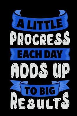 Book cover for A Little Progress Each Day Adds Up to Big Results