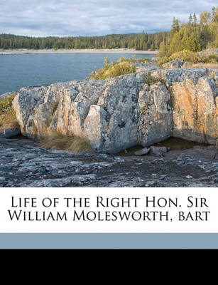 Book cover for Life of the Right Hon. Sir William Molesworth, Bart