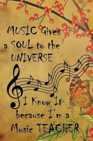 Cover of Music Gives A Soul To The Universe I know It Because I'm A Music Teacher