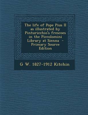 Book cover for The Life of Pope Pius II as Illustrated by Pinturicchio's Frescoes in the Piccolomini Library at Sienna - Primary Source Edition