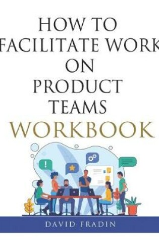 Cover of How to Facilitate Work on Product Teams Workbook