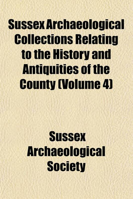 Book cover for Sussex Archaeological Collections Relating to the History and Antiquities of the County Volume 4