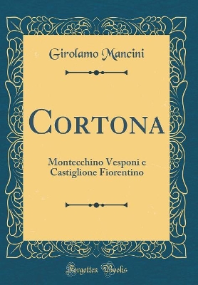 Book cover for Cortona: Montecchino Vesponi e Castiglione Fiorentino (Classic Reprint)