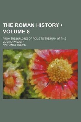 Cover of The Roman History (Volume 8); From the Building of Rome to the Ruin of the Commonwealth